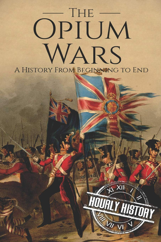 The Opium Wars: A History From Beginning to End (History of China)