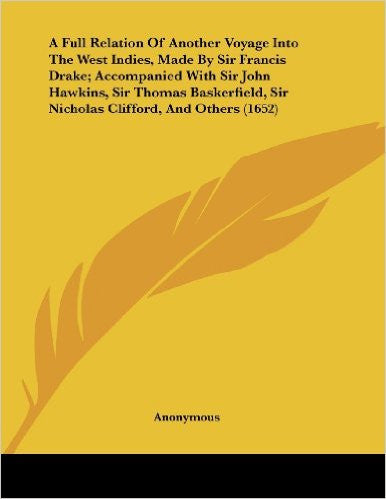 A Full Relation of Another Voyage Into the West Indies, Made by Sir Francis Drake; Accompanied with Sir John Hawkins, Sir Thomas Baskerfield, Sir Nichol