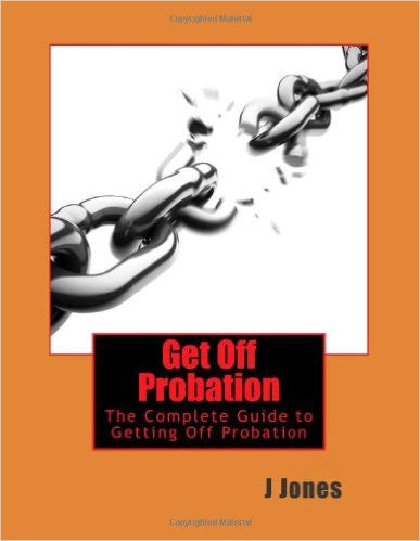Get Off Probation: The Complete Guide to Getting Off Probation