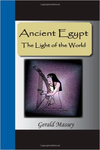 Ancient Egypt - The Light Of The World: A Work Of Reclamation And Restitution In Twelve Books