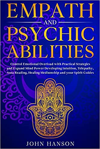 Empath and Psychic Abilities: Control Emotional Overload with Practical Strategies and Expand Mind Power Developing Intuition, Telepathy, Aura Reading, Healing Mediumship and your Spirit Guides Paperback