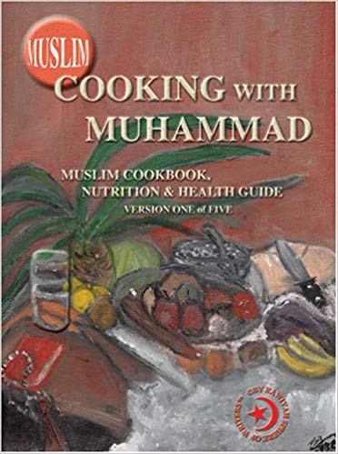 Muslim Cooking With Muhammad: Muslim Cookbook, Nutrition And Health Guide, Vol. 1