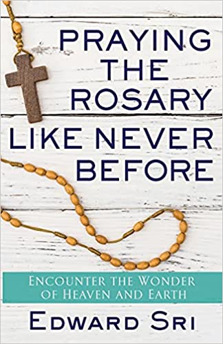 Praying the Rosary Like Never Before: Encounter the  Wonder of Heaven and Earth