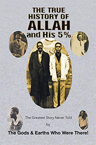 The True History of Allah and His 5%: The Greatest Story Never Told by the Gods & Earths Who Were There! by Gods & Earth