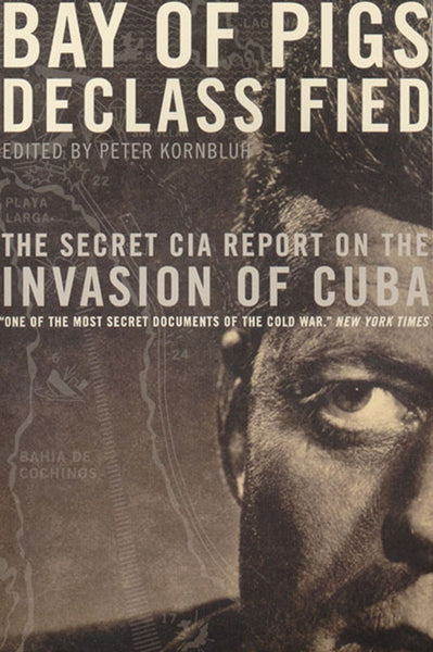 Bay of Pigs Declassified: The Secret CIA Report on the Invasion of Cuba (National Security Archive Documents)