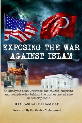 Exposing The War Against Islam: An analysis that uncovers the causes, culprits, and conspiracies behind the orchestrated rise in Islamophobia