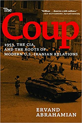 The Coup: 1953, the CIA, and the Roots of Modern U.S.-Iranian Relations