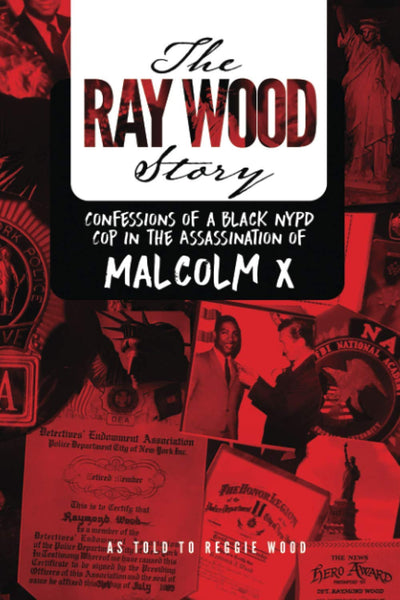 The Ray Wood Story: Confessions of a Black NYPD cop in the assassination of Malcolm X