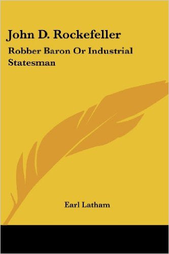 John D. Rockefeller: Robber Baron or Industrial Statesman