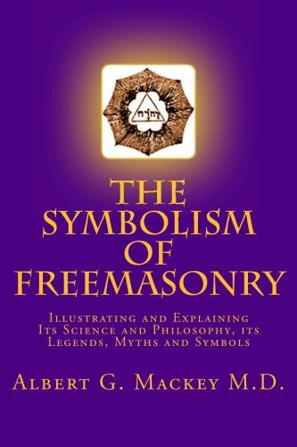 The Symbolism of Freemasonry: Illustrating and Explaining Its Science and Philosophy, its Legends, Myths and Symbols