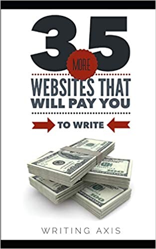 35 More Websites that Will Pay You to Write: A Must-Read for Writers Looking for Work from Home Jobs with Great Pay Paperback