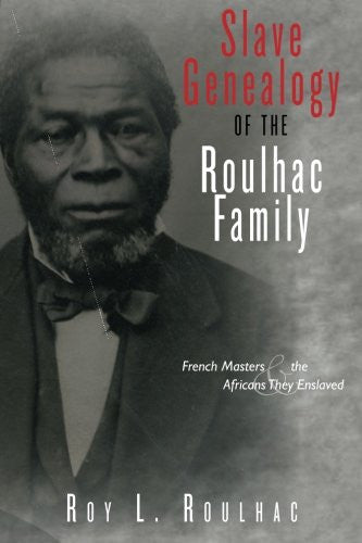Slave Genealogy of the Roulhac Family: French Masters and the Africans They Enslaved