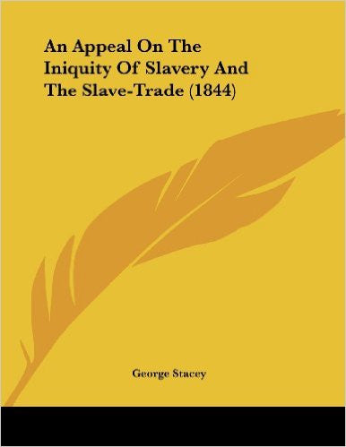An Appeal on the Iniquity of Slavery and the Slave-Trade (1844)