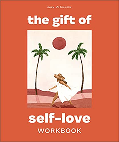 The Gift of Self-Love: A Workbook to Help You Build Confidence, Recognize Your Worth, and Learn to Finally Love Yourself