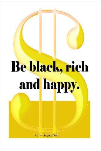 Be black, rich and happy