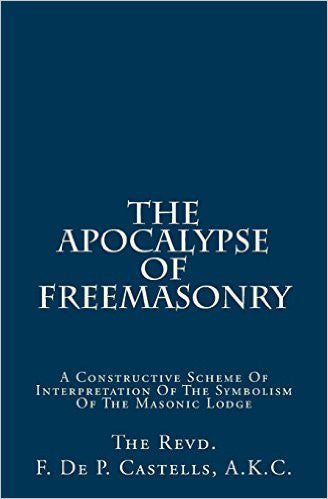 The Apocalypse Of Freemasonry: A Constructive Scheme Of Interpretation Of The Symbolism Of The Masonic Lodge