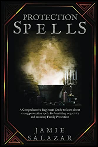 Protection Spells: A Comprehensive Beginners Guide to learn about strong protection spells for banishing negativity and ensuring Family Protection Paperback