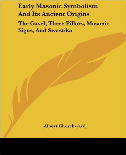 Early Masonic Symbolism and Its Ancient Origins: The Gavel, Three Pillars, Masonic Signs, and Swastika