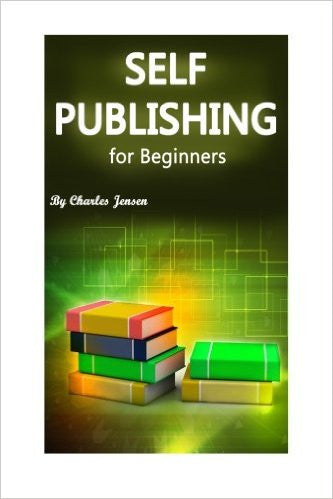 Self-Publishing for Beginners: Self-Publishing Tips and Tricks for Starters (Publishing Methods, How to Publish, Publish a Book, Publishing Books, Self-Publishing, Self-Publishing Book)