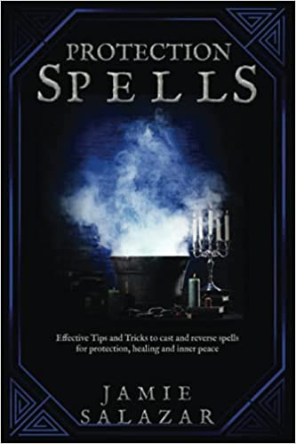 Protection Spells: Effective Tips and Tricks to cast and reverse spells for protection, healing and inner peace Paperback