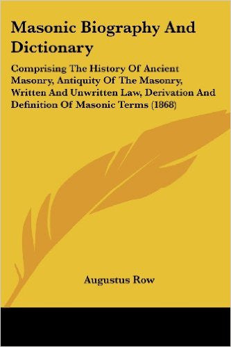 Masonic Biography And Dictionary: Comprising The History Of Ancient Masonry, Antiquity Of The Masonry, Written And Unwritten Law, Derivation And Definition Of Masonic Terms