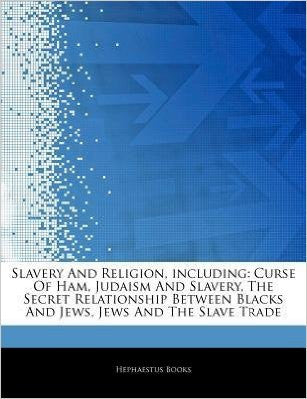 Articles on Slavery and Religion, Including: Curse of Ham, Judaism and Slavery, the Secret Relationship Between Blacks and Jews, Jews and the Slave Trade