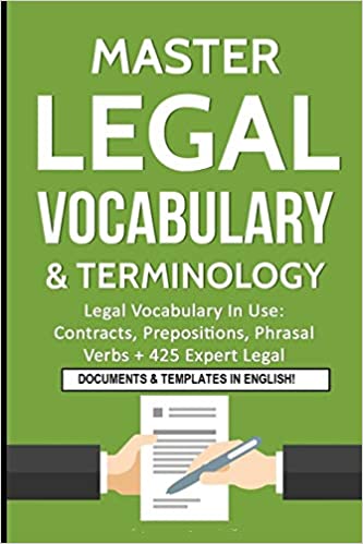 Master Legal Vocabulary & Terminology- Legal Vocabulary In Use: Contracts, Prepositions, Phrasal Verbs + 425 Expert Legal Documents & Templates in English! Paperback