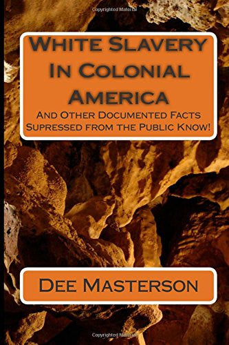 White Slavery In Colonial America-And Other Documented Facts Supressed from the Public Know!