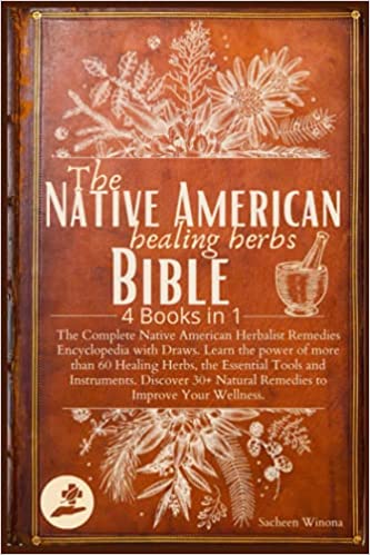 The Native American Healing Herbs Bible: 4 Books in 1:The Complete Herbalist Encyclopedia with Draws.Learn the power of 60+ Healing Herbs and Essential Tools.Discover 30+ Remedies to Boost Wellness
