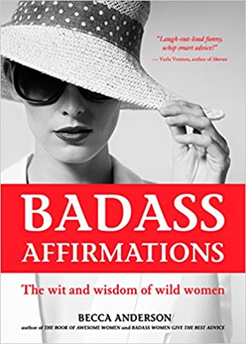 Badass Affirmations: The Wit and Wisdom of Wild Women (Inspirational Quotes for Women, Daily Affirmations Book) Paperback – Illustrated