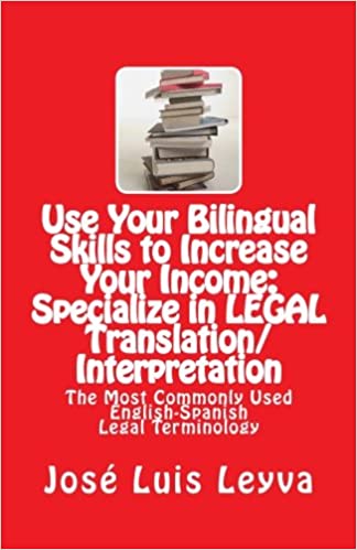 Use Your Bilingual Skills to Increase Your Income: Specialize in LEGAL Translation/Interpretation: The Most Commonly Used English-Spanish Legal Terminology Paperback