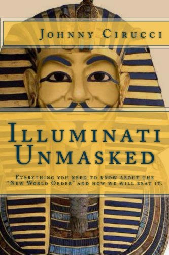 Illuminati Unmasked: Everything you need to know about the "New World Order" and how we will beat it