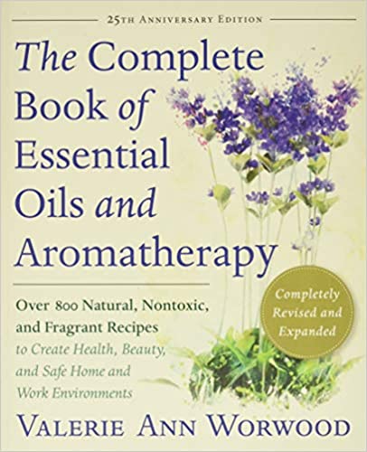 The Complete Book of Essentials Oils and Aromatherapy, Completely Revised and Expanded: Over 800 Natural, Nontoxic, and Fragrant Recipes to Create Health, Beauty, and Safe Home and Work Environments Paperback
