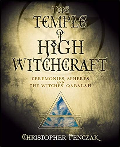 The Temple of High Witchcraft: Ceremonies, Spheres and The Witches' Qabalah (Penczak Temple Book 4)