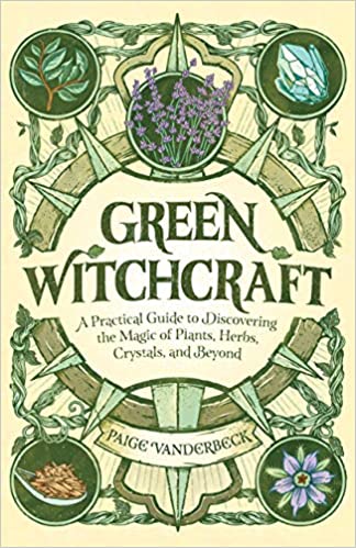 Green Witchcraft: A Practical Guide to Discovering the Magic of Plants, Herbs, Crystals, and Beyond Paperback