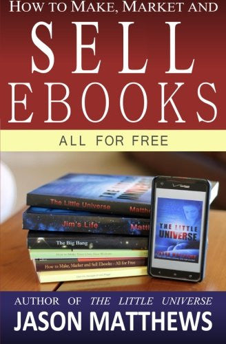 How to Make, Market and Sell Ebooks - All for FREE: Ebooksuccess4free