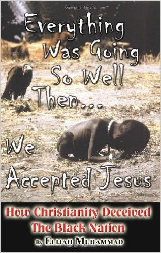 Everything Was Going So Well...Then We Accepted Jesus: How Christianity Deceived The Black Nation