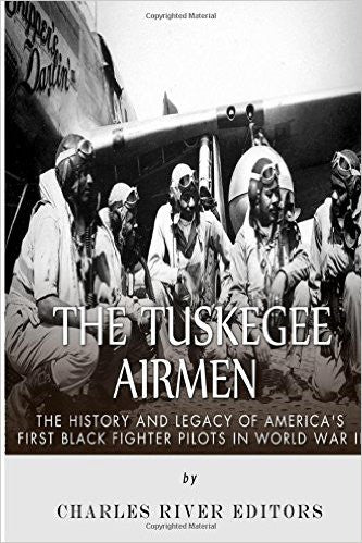 The Tuskegee Airmen: The History and Legacy of America?s First Black Fighter Pilots in World War II