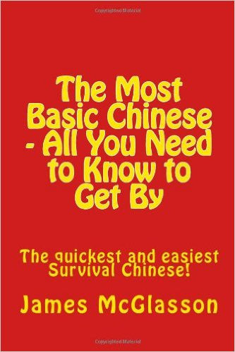 The Most Basic Chinese - All You Need to Know to Get By: The quickest and easiest survival Chinese! (Volume 1) (Chinese Edition)