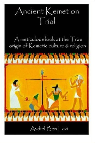 Ancient Kemet On Trial Vol. #1: A Meticulous Look at the True Orgin of Kemetic Culture & Religion (Volume 1)