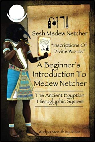 A Beginner’s Introduction To Medew Netcher - The Ancient Egyptian Hieroglyphic System