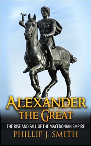 Alexander The Great: The Rise And Fall Of The Macedonian Empire