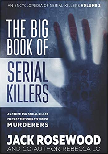 The Big Book of Serial Killers Volume 2: Another 150 Serial Killer Files of the World's Worst Murderers (An Encyclopedia of Serial Killers)