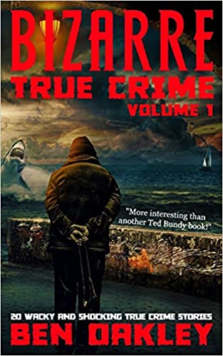 Bizarre True Crime Volume 1: 20 Wacky & Shocking True Crime Stories