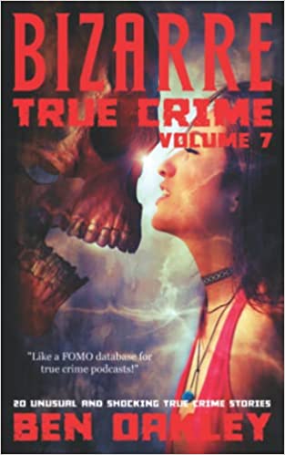 Bizarre True Crime Volume 7: 20 Unusual and Shocking True Crime Stories