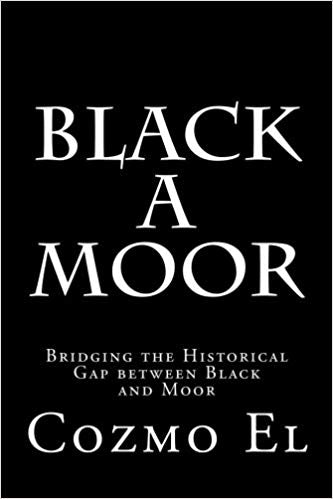 Black A Moor: Bridging the Gap between Black and Moor (What they didn't Teach You in Black History Class) (Volume 3)