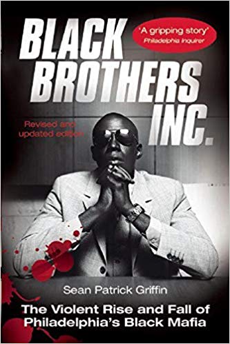 Black Brothers, Inc. : The Violent Rise and Fall of Philadelphia’s Black Mafia