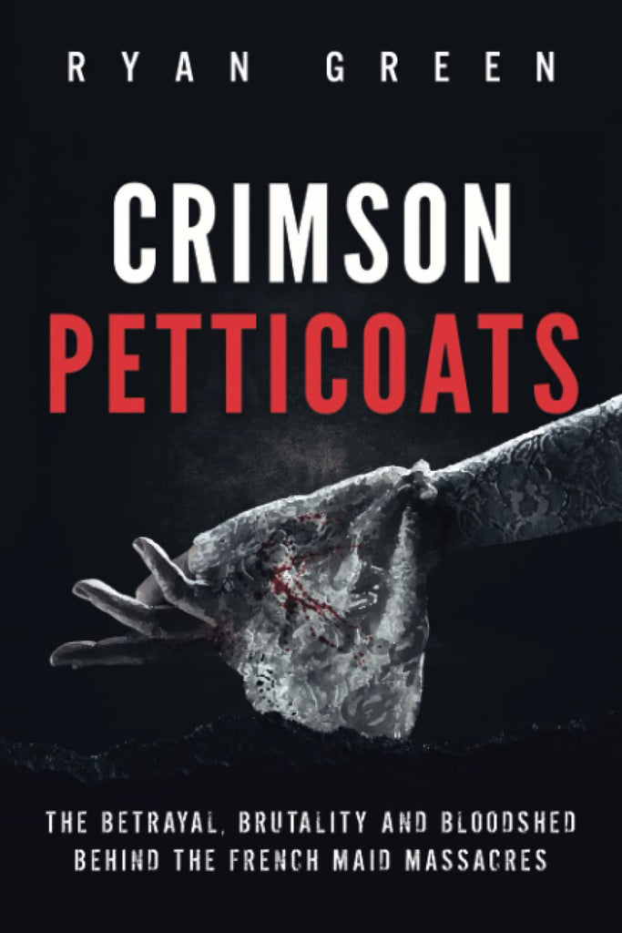 Crimson Petticoats: The Betrayal, Brutality and Bloodshed behind the French Maid Massacres (True Crime)