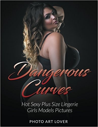 Dangerous Curves: Hot Sexy Plus Size Lingerie Girls Models Pictures