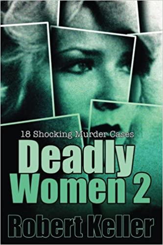 Deadly Women Volume 2: 18 Shocking True Crime Cases of Women Who Kill